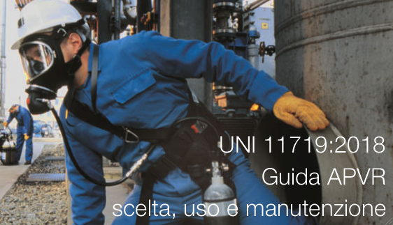 UNI 11719:2018: guida alla scelta, all’uso e alla manutenzione degli apparecchi di protezione delle vie respiratorie in applicazione alla UNI EN 529:2006