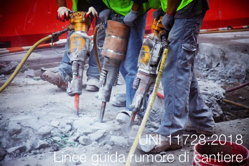 UNI 11728:2018 :  Acustica – Pianificazione e gestione del rumore di cantiere – Linee guida per il committente comprensive di istruzioni per l’appaltatore